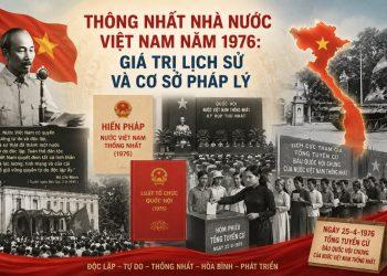Thống nhất Nhà nước Việt Nam năm 1976: Giá trị lịch sử và cơ sở pháp lý