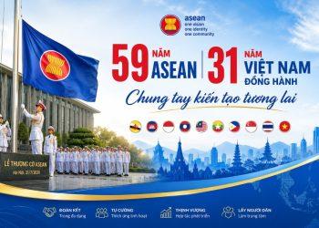 59 năm ASEAN – 31 năm Việt Nam đồng hành, chung tay kiến tạo tương lai