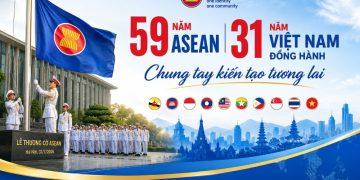 59 năm ASEAN – 31 năm Việt Nam đồng hành, chung tay kiến tạo tương lai